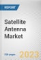 Satellite Antenna Market By Antenna Type, By Frequency, By Platform: Global Opportunity Analysis and Industry Forecast, 2023-2032 - Product Thumbnail Image