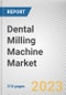 Dental Milling Machine Market By Type, By Axis, By Size, By Technology: Global Opportunity Analysis and Industry Forecast, 2023-2032 - Product Image