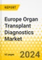 Europe Organ Transplant Diagnostics Market: Analysis and Forecast, 2023-2033 - Product Image