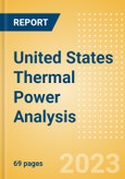 United States Thermal Power Analysis - Market Outlook to 2035, Update 2023- Product Image