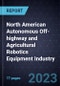 Growth Opportunities in the North American Autonomous Off-highway and Agricultural Robotics Equipment Industry - Product Thumbnail Image