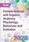 Female Arousal and Orgasm: Anatomy, Physiology, Behaviour and Evolution - Product Image