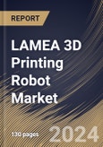 LAMEA 3D Printing Robot Market Size, Share & Trends Analysis Report By Component, By Application (Prototyping, Tooling, and Functional Part Manufacturing), By Robot Type, By End User, By Country and Growth Forecast, 2023 - 2030- Product Image