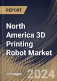 North America 3D Printing Robot Market Size, Share & Trends Analysis Report By Component, By Application (Prototyping, Tooling, and Functional Part Manufacturing), By Robot Type, By End User, By Country and Growth Forecast, 2023 - 2030- Product Image