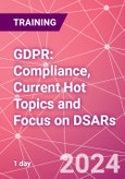 GDPR: Compliance, Current Hot Topics and Focus on DSARs Training Course (ONLINE EVENT: November 5, 2024)- Product Image