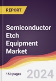 Semiconductor Etch Equipment Market Report: Trends, Forecast and Competitive Analysis to 2030- Product Image