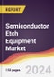 Semiconductor Etch Equipment Market Report: Trends, Forecast and Competitive Analysis to 2030 - Product Image