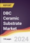 DBC Ceramic Substrate Market Report: Trends, Forecast and Competitive Analysis to 2030 - Product Thumbnail Image