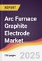 Arc Furnace Graphite Electrode Market Report: Trends, Forecast and Competitive Analysis to 2031 - Product Image