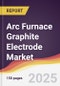 Arc Furnace Graphite Electrode Market Report: Trends, Forecast and Competitive Analysis to 2030 - Product Thumbnail Image