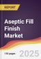 Aseptic Fill Finish Market Report: Trends, Forecast and Competitive Analysis to 2030 - Product Image