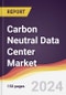 Carbon Neutral Data Center Market Report: Trends, Forecast and Competitive Analysis to 2030 - Product Image