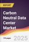 Carbon Neutral Data Center Market Report: Trends, Forecast and Competitive Analysis to 2030 - Product Image