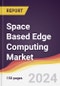 Space Based Edge Computing Market Report: Trends, Forecast and Competitive Analysis to 2030 - Product Thumbnail Image
