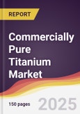 Commercially Pure Titanium Market Report: Trends, Forecast and Competitive Analysis to 2030- Product Image