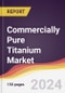 Commercially Pure Titanium Market Report: Trends, Forecast and Competitive Analysis to 2030 - Product Image