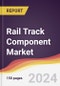 Rail Track Component Market Report: Trends, Forecast and Competitive Analysis to 2030 - Product Thumbnail Image