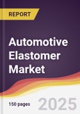 Automotive Elastomer Market Report: Trends, Forecast and Competitive Analysis to 2030- Product Image