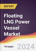Floating LNG Power Vessel Market Report: Trends, Forecast and Competitive Analysis to 2030- Product Image
