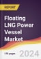 Floating LNG Power Vessel Market Report: Trends, Forecast and Competitive Analysis to 2030 - Product Image