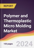 Polymer and Thermoplastic Micro Molding Market Report: Trends, Forecast and Competitive Analysis to 2030- Product Image