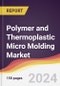 Polymer and Thermoplastic Micro Molding Market Report: Trends, Forecast and Competitive Analysis to 2030 - Product Image