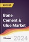Bone Cement & Glue Market Report: Trends, Forecast and Competitive Analysis to 2030 - Product Image