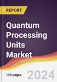Quantum Processing Units (QPU) Market Report: Trends, Forecast and Competitive Analysis to 2030- Product Image