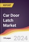 Car Door Latch Market Report: Trends, Forecast and Competitive Analysis to 2030 - Product Image