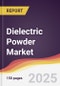 Dielectric Powder Market Report: Trends, Forecast and Competitive Analysis to 2030 - Product Thumbnail Image