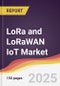 LoRa and LoRaWAN IoT Market Report: Trends, Forecast and Competitive Analysis to 2031 - Product Image