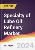 Specialty of Lube Oil Refinery Market Report: Trends, Forecast and Competitive Analysis to 2030- Product Image