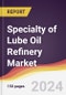 Specialty of Lube Oil Refinery Market Report: Trends, Forecast and Competitive Analysis to 2030 - Product Image