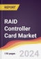 RAID Controller Card Market Report: Trends, Forecast and Competitive Analysis to 2030 - Product Image