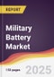 Military Battery Market Report: Trends, Forecast and Competitive Analysis to 2030 - Product Image