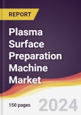 Plasma Surface Preparation Machine Market Report: Trends, Forecast and Competitive Analysis to 2030- Product Image