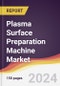 Plasma Surface Preparation Machine Market Report: Trends, Forecast and Competitive Analysis to 2030 - Product Image