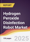 Hydrogen Peroxide Disinfection Robot Market Report: Trends, Forecast and Competitive Analysis to 2030- Product Image