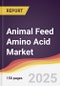 Animal Feed Amino Acid Market Report: Trends, Forecast and Competitive Analysis to 2031 - Product Image