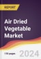 Air Dried Vegetable Market Report: Trends, Forecast and Competitive Analysis to 2030 - Product Image