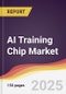 AI Training Chip Market Report: Trends, Forecast and Competitive Analysis to 2030 - Product Thumbnail Image