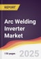 Arc Welding Inverter Market Report: Trends, Forecast and Competitive Analysis to 2030 - Product Image