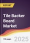 Tile Backer Board Market Report: Trends, Forecast and Competitive Analysis to 2030 - Product Thumbnail Image