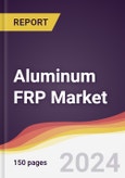Aluminum FRP Market Report: Trends, Forecast and Competitive Analysis to 2030- Product Image