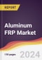 Aluminum FRP Market Report: Trends, Forecast and Competitive Analysis to 2030 - Product Thumbnail Image