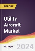 Utility Aircraft Market Report: Trends, Forecast and Competitive Analysis to 2030- Product Image