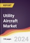 Utility Aircraft Market Report: Trends, Forecast and Competitive Analysis to 2030 - Product Image