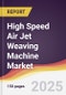 High Speed Air Jet Weaving Machine Market Report: Trends, Forecast and Competitive Analysis to 2031 - Product Image