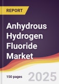 Anhydrous Hydrogen Fluoride Market Report: Trends, Forecast and Competitive Analysis to 2030- Product Image