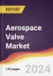 Aerospace Valve Market Report: Trends, Forecast and Competitive Analysis to 2030 - Product Image